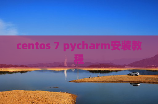 centos 7 pycharm安装教程 centos 7 pycharm安装教程